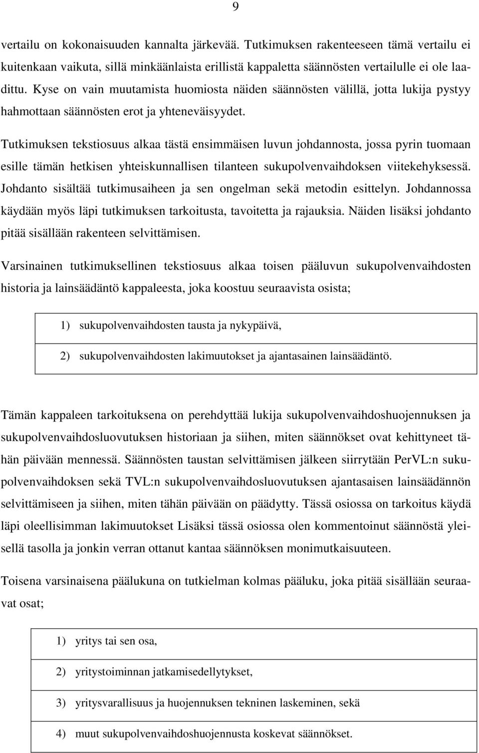 Tutkimuksen tekstiosuus alkaa tästä ensimmäisen luvun johdannosta, jossa pyrin tuomaan esille tämän hetkisen yhteiskunnallisen tilanteen sukupolvenvaihdoksen viitekehyksessä.