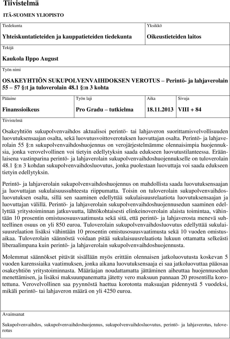 2013 VIII + 84 Tiivistelmä Osakeyhtiön sukupolvenvaihdos aktualisoi perintö- tai lahjaveron suorittamisvelvollisuuden luovutuksensaajan osalta, sekä luovutusvoittoverotuksen luovuttajan osalta.