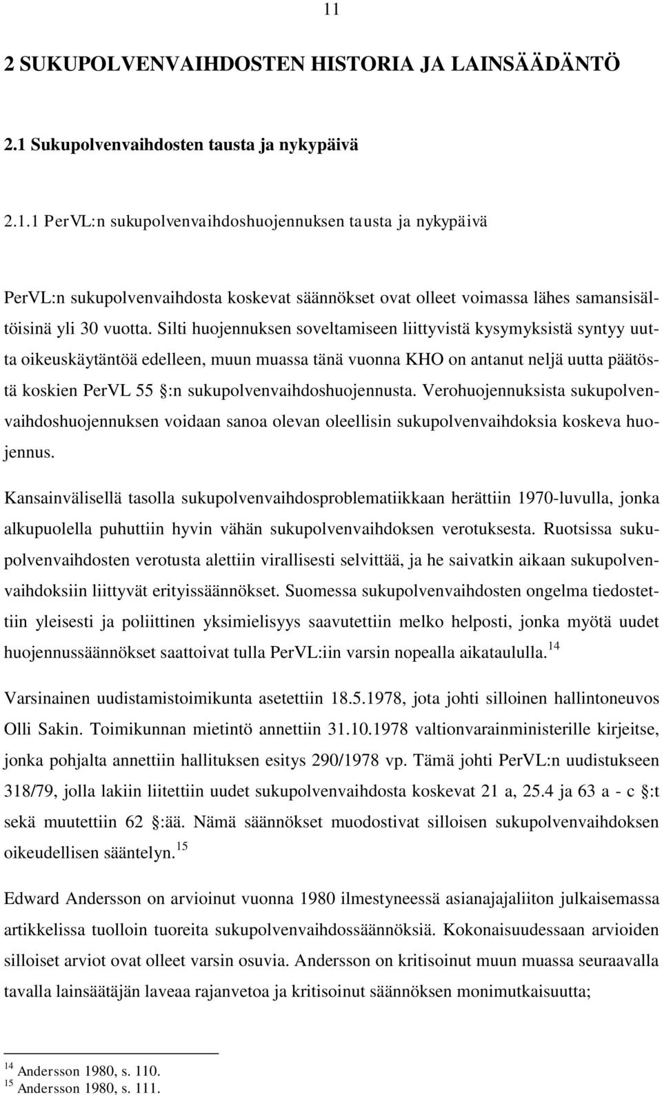 sukupolvenvaihdoshuojennusta. Verohuojennuksista sukupolvenvaihdoshuojennuksen voidaan sanoa olevan oleellisin sukupolvenvaihdoksia koskeva huojennus.