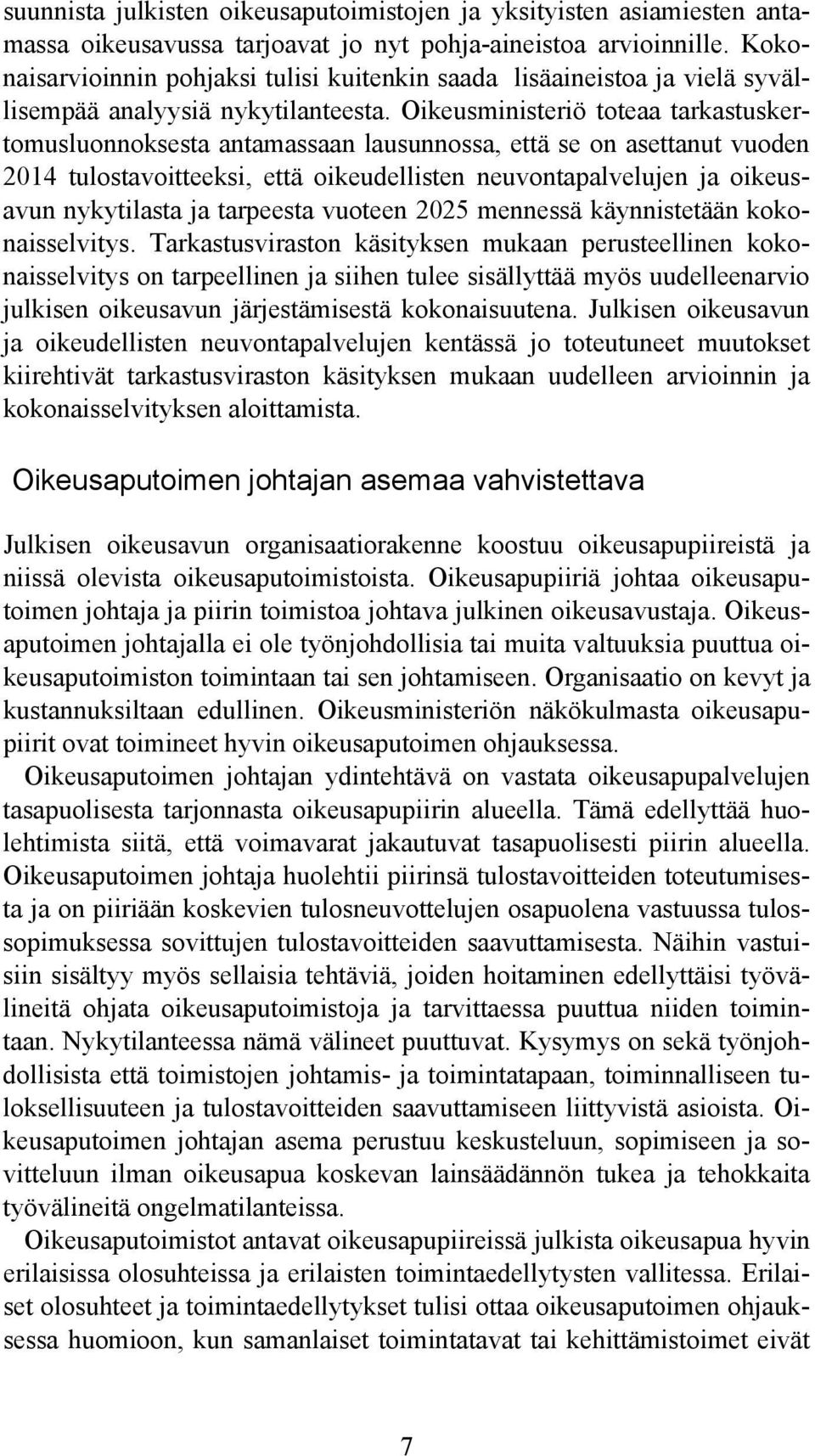 Oikeusministeriö toteaa tarkastuskertomusluonnoksesta antamassaan lausunnossa, että se on asettanut vuoden 2014 tulostavoitteeksi, että oikeudellisten neuvontapalvelujen ja oikeusavun nykytilasta ja