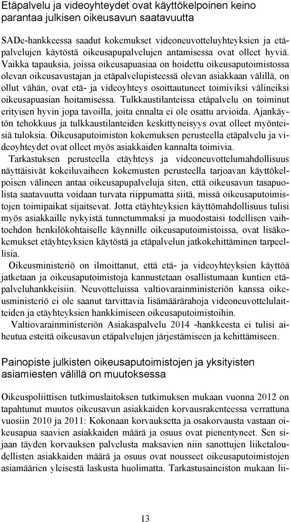 Vaikka tapauksia, joissa oikeusapuasiaa on hoidettu oikeusaputoimistossa olevan oikeusavustajan ja etäpalvelupisteessä olevan asiakkaan välillä, on ollut vähän, ovat etä- ja videoyhteys