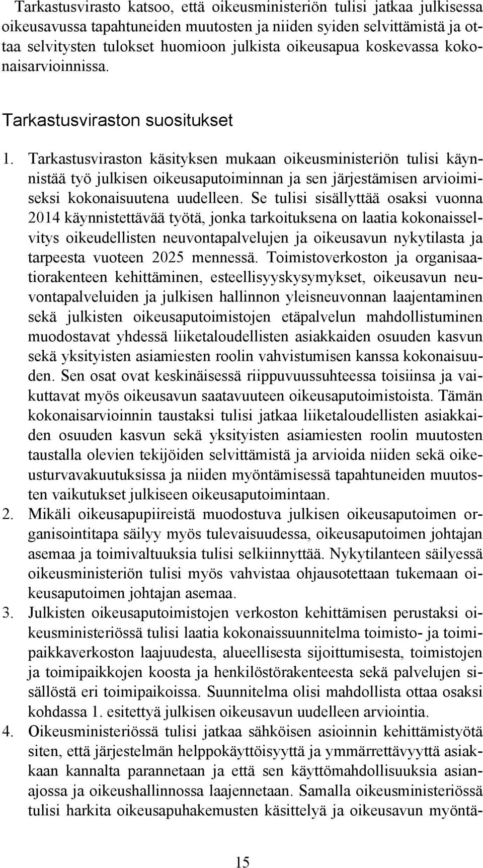 Tarkastusviraston käsityksen mukaan oikeusministeriön tulisi käynnistää työ julkisen oikeusaputoiminnan ja sen järjestämisen arvioimiseksi kokonaisuutena uudelleen.