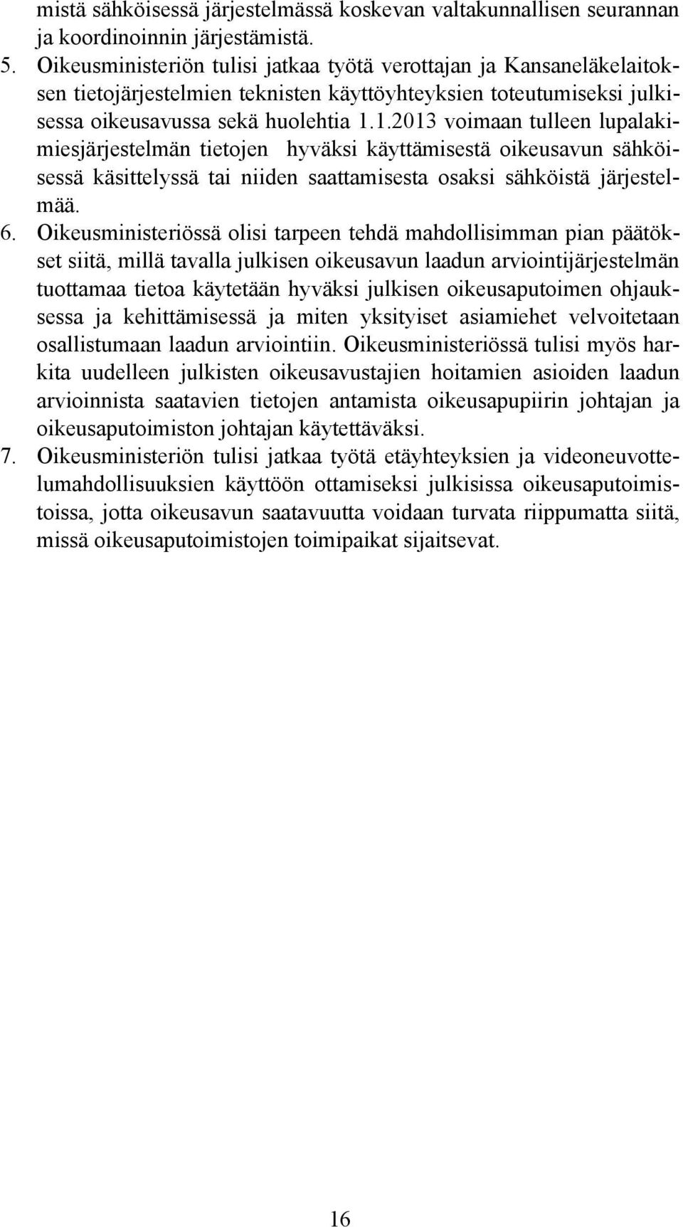 1.2013 voimaan tulleen lupalakimiesjärjestelmän tietojen hyväksi käyttämisestä oikeusavun sähköisessä käsittelyssä tai niiden saattamisesta osaksi sähköistä järjestelmää. 6.