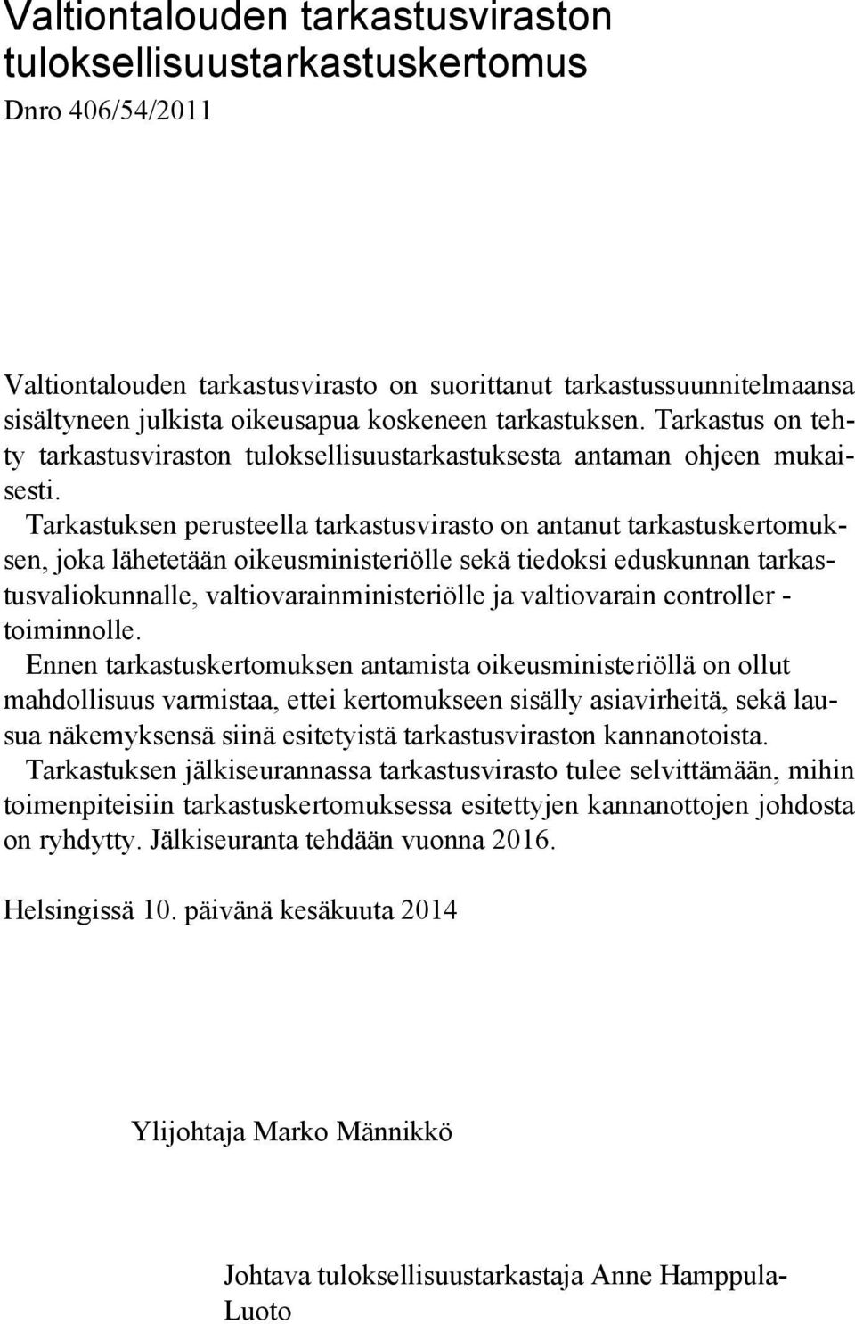 Tarkastuksen perusteella tarkastusvirasto on antanut tarkastuskertomuksen, joka lähetetään oikeusministeriölle sekä tiedoksi eduskunnan tarkastusvaliokunnalle, valtiovarainministeriölle ja