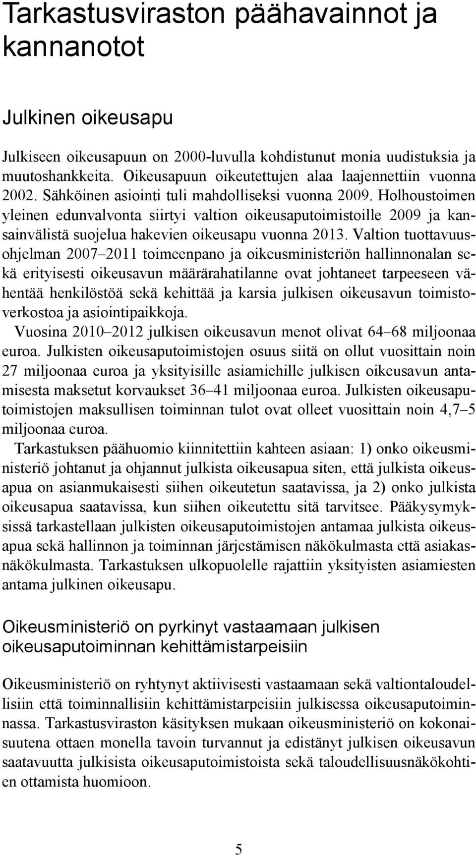 Holhoustoimen yleinen edunvalvonta siirtyi valtion oikeusaputoimistoille 2009 ja kansainvälistä suojelua hakevien oikeusapu vuonna 2013.