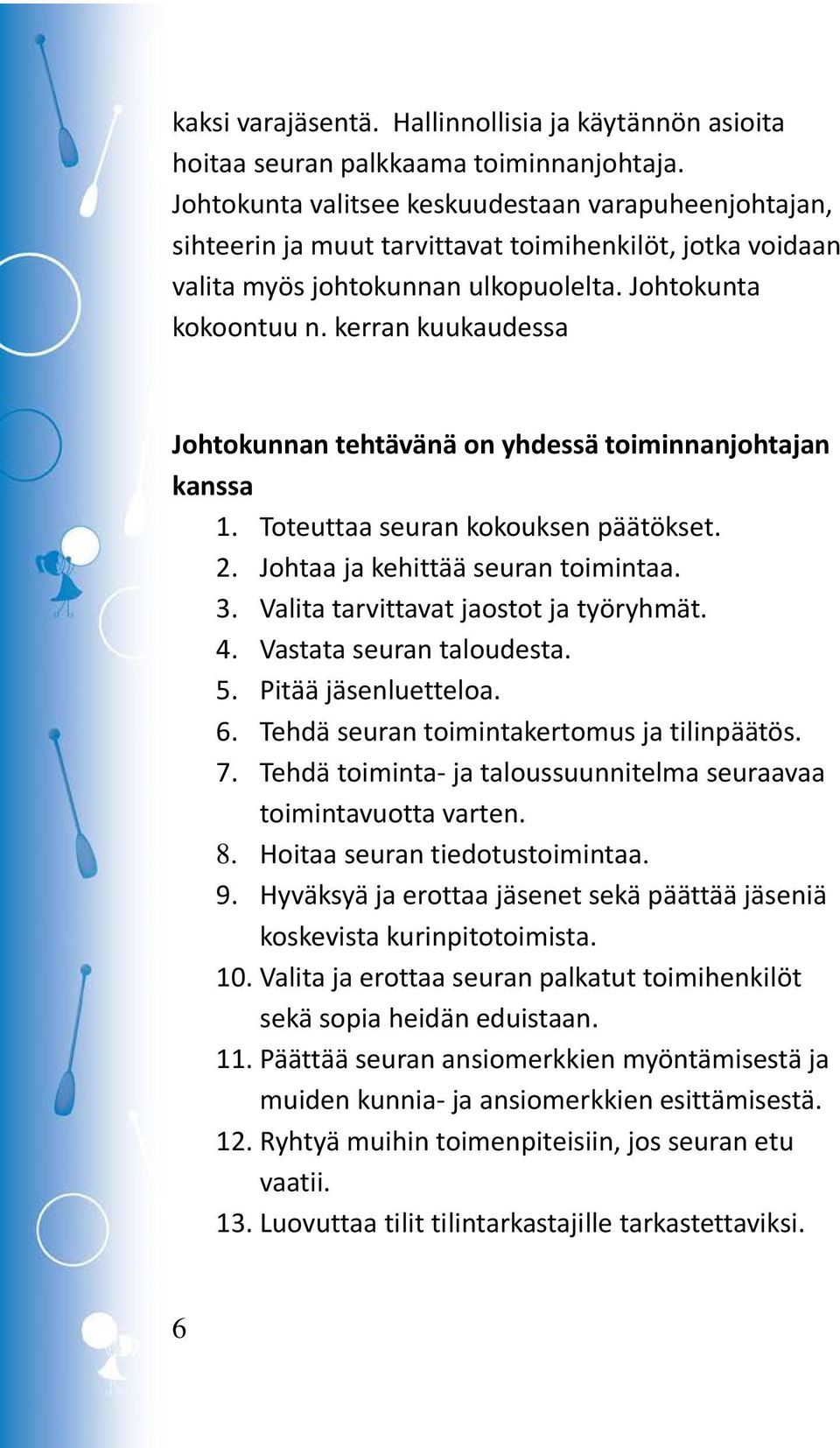 kerran kuukaudessa Johtokunnan tehtävänä on yhdessä toiminnanjohtajan kanssa 1. Toteuttaa seuran kokouksen päätökset. 2. Johtaa ja kehittää seuran toimintaa. 3.