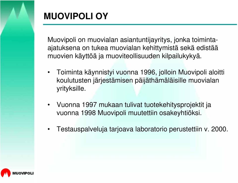 Toiminta käynnistyi vuonna 1996, jolloin Muovipoli aloitti koulutusten järjestämisen päijäthämäläisille muovialan