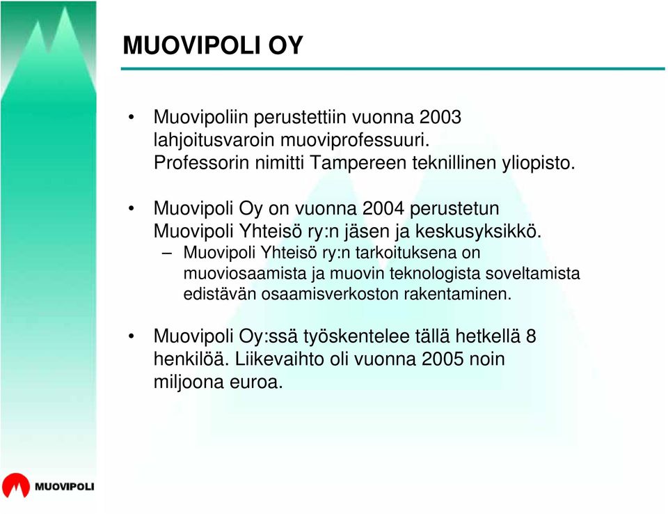 Muovipoli Oy on vuonna 2004 perustetun Muovipoli Yhteisö ry:n jäsen ja keskusyksikkö.