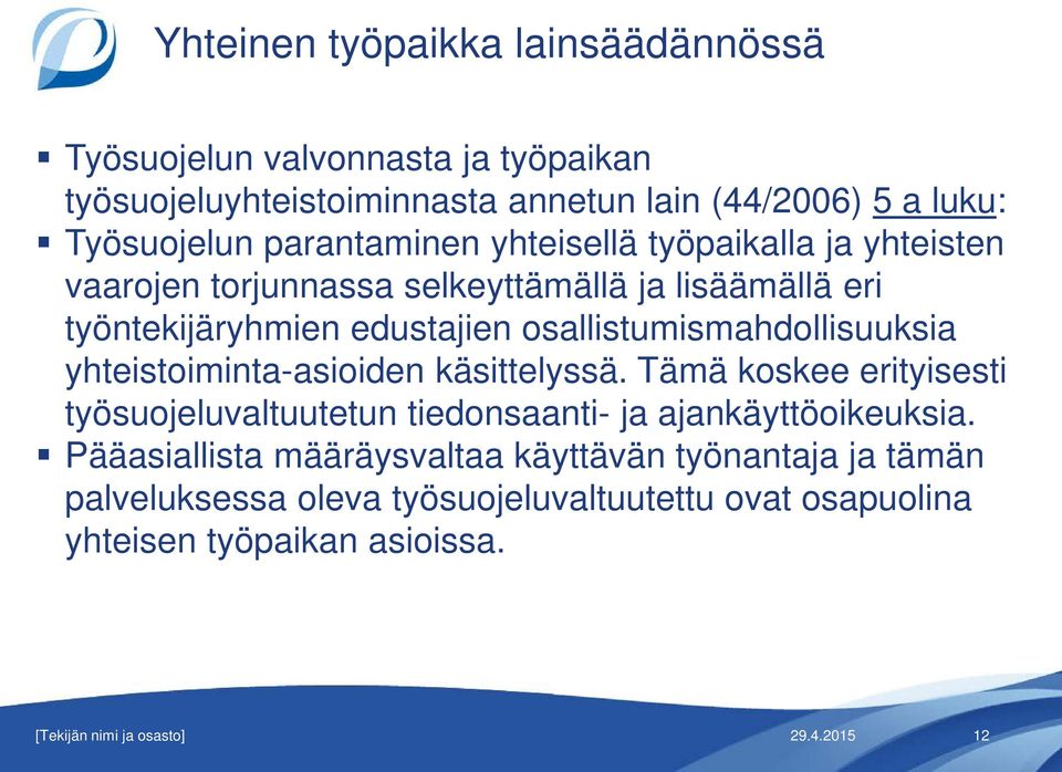 osallistumismahdollisuuksia yhteistoiminta-asioiden käsittelyssä. Tämä koskee erityisesti työsuojeluvaltuutetun tiedonsaanti- ja ajankäyttöoikeuksia.