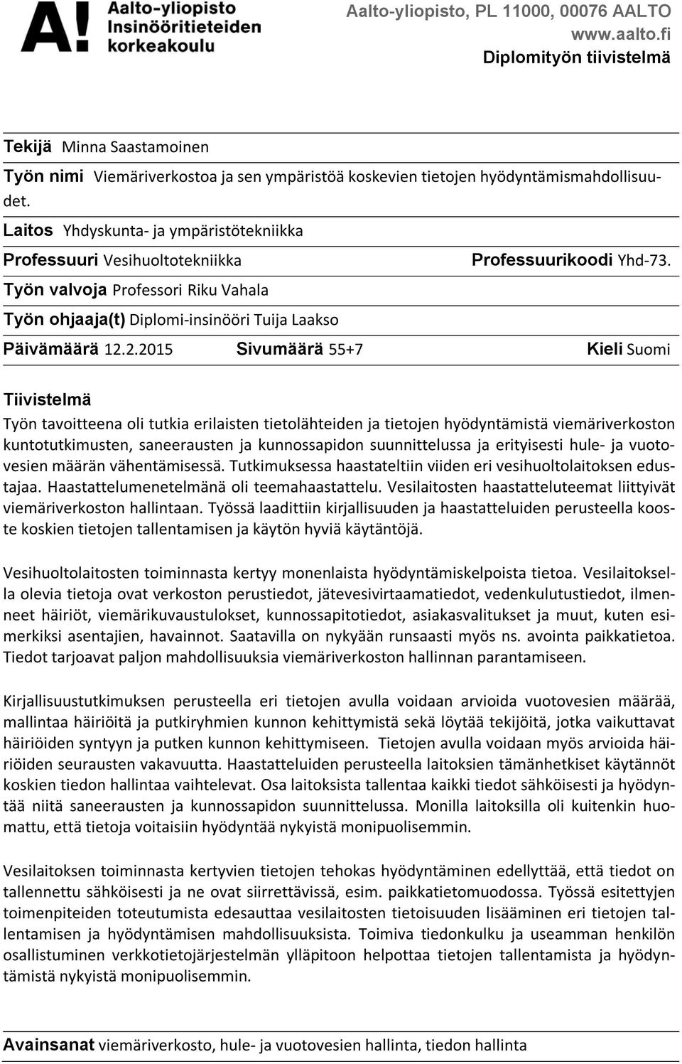 2.2015 Sivumäärä 55+7 Kieli Suomi Tiivistelmä Työn tavoitteena oli tutkia erilaisten tietolähteiden ja tietojen hyödyntämistä viemäriverkoston kuntotutkimusten, saneerausten ja kunnossapidon
