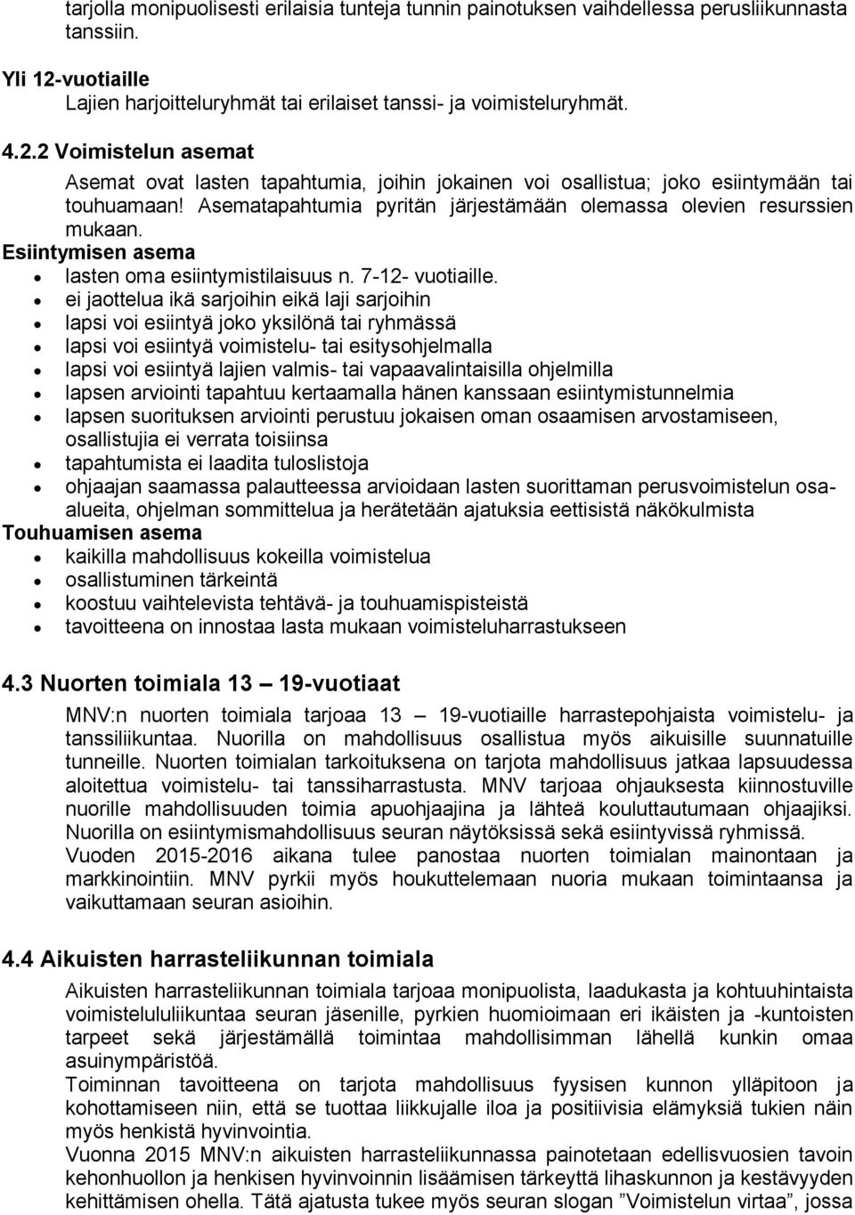 Asematapahtumia pyritän järjestämään olemassa olevien resurssien mukaan. Esiintymisen asema lasten oma esiintymistilaisuus n. 7-12- vuotiaille.