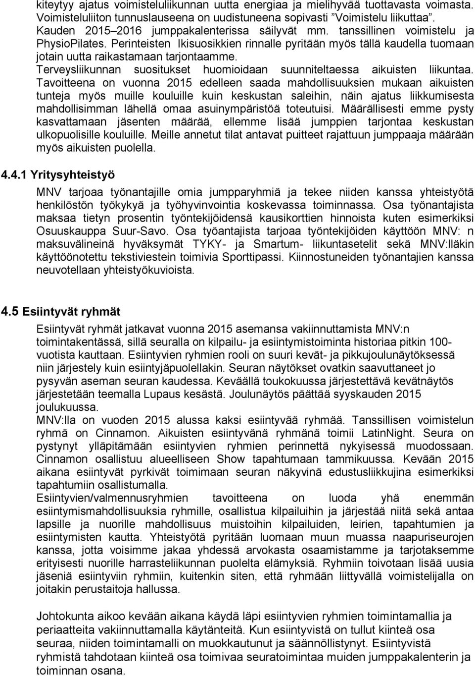 Perinteisten Ikisuosikkien rinnalle pyritään myös tällä kaudella tuomaan jotain uutta raikastamaan tarjontaamme. Terveysliikunnan suositukset huomioidaan suunniteltaessa aikuisten liikuntaa.