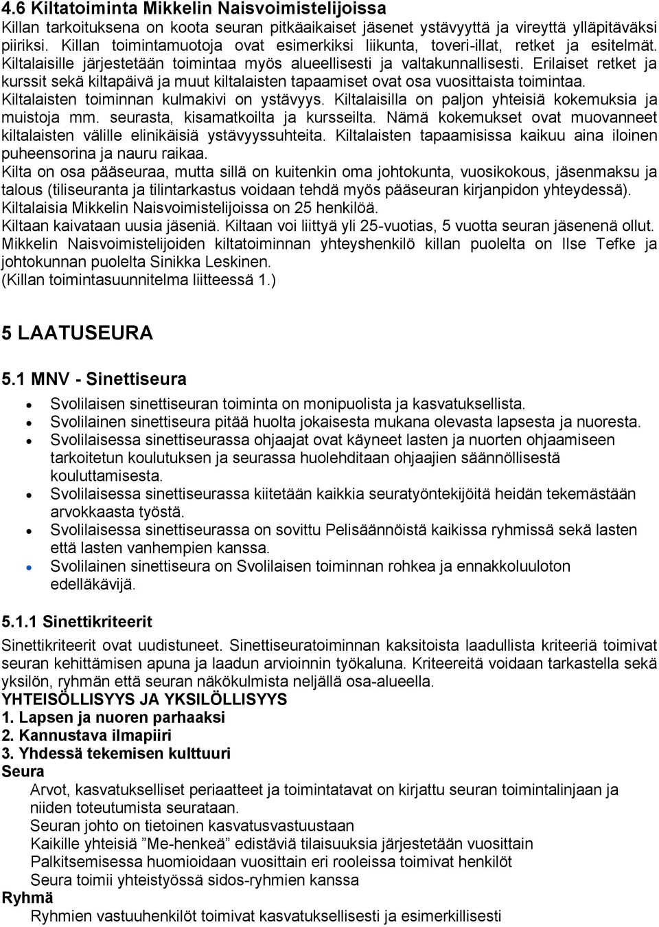 Erilaiset retket ja kurssit sekä kiltapäivä ja muut kiltalaisten tapaamiset ovat osa vuosittaista toimintaa. Kiltalaisten toiminnan kulmakivi on ystävyys.
