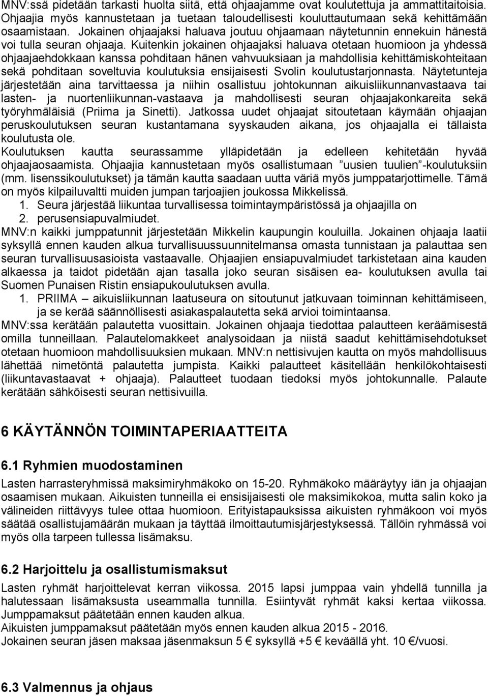 Kuitenkin jokainen ohjaajaksi haluava otetaan huomioon ja yhdessä ohjaajaehdokkaan kanssa pohditaan hänen vahvuuksiaan ja mahdollisia kehittämiskohteitaan sekä pohditaan soveltuvia koulutuksia