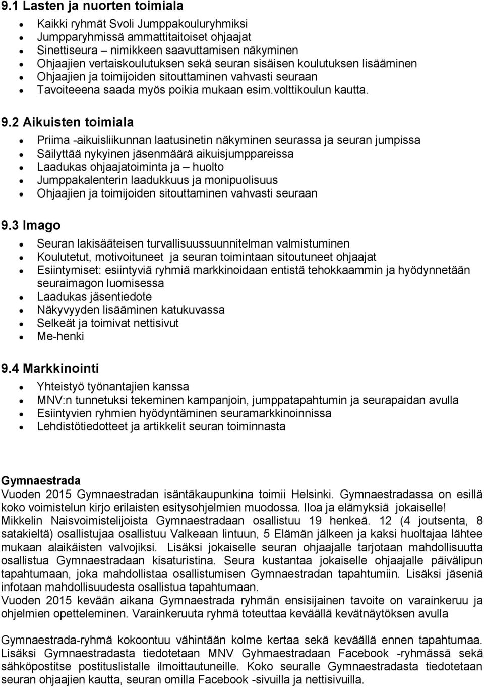 2 Aikuisten toimiala Priima -aikuisliikunnan laatusinetin näkyminen seurassa ja seuran jumpissa Säilyttää nykyinen jäsenmäärä aikuisjumppareissa Laadukas ohjaajatoiminta ja huolto Jumppakalenterin