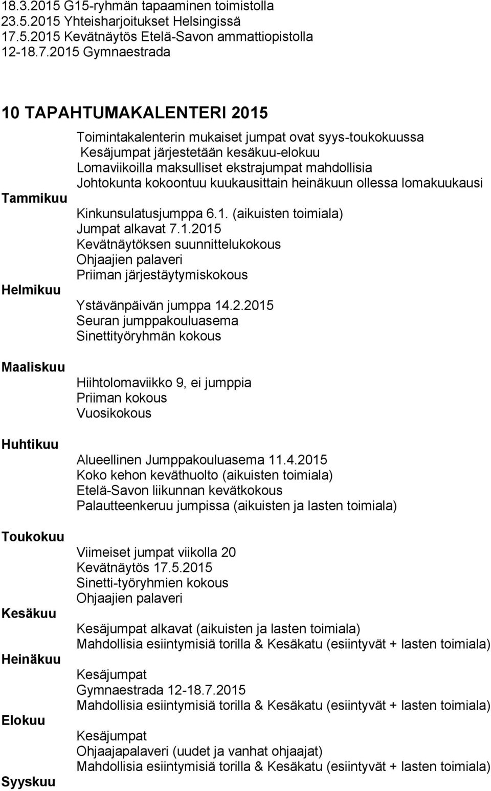 2015 Gymnaestrada 10 TAPAHTUMAKALENTERI 2015 Tammikuu Helmikuu Toimintakalenterin mukaiset jumpat ovat syys-toukokuussa Kesäjumpat järjestetään kesäkuu-elokuu Lomaviikoilla maksulliset ekstrajumpat