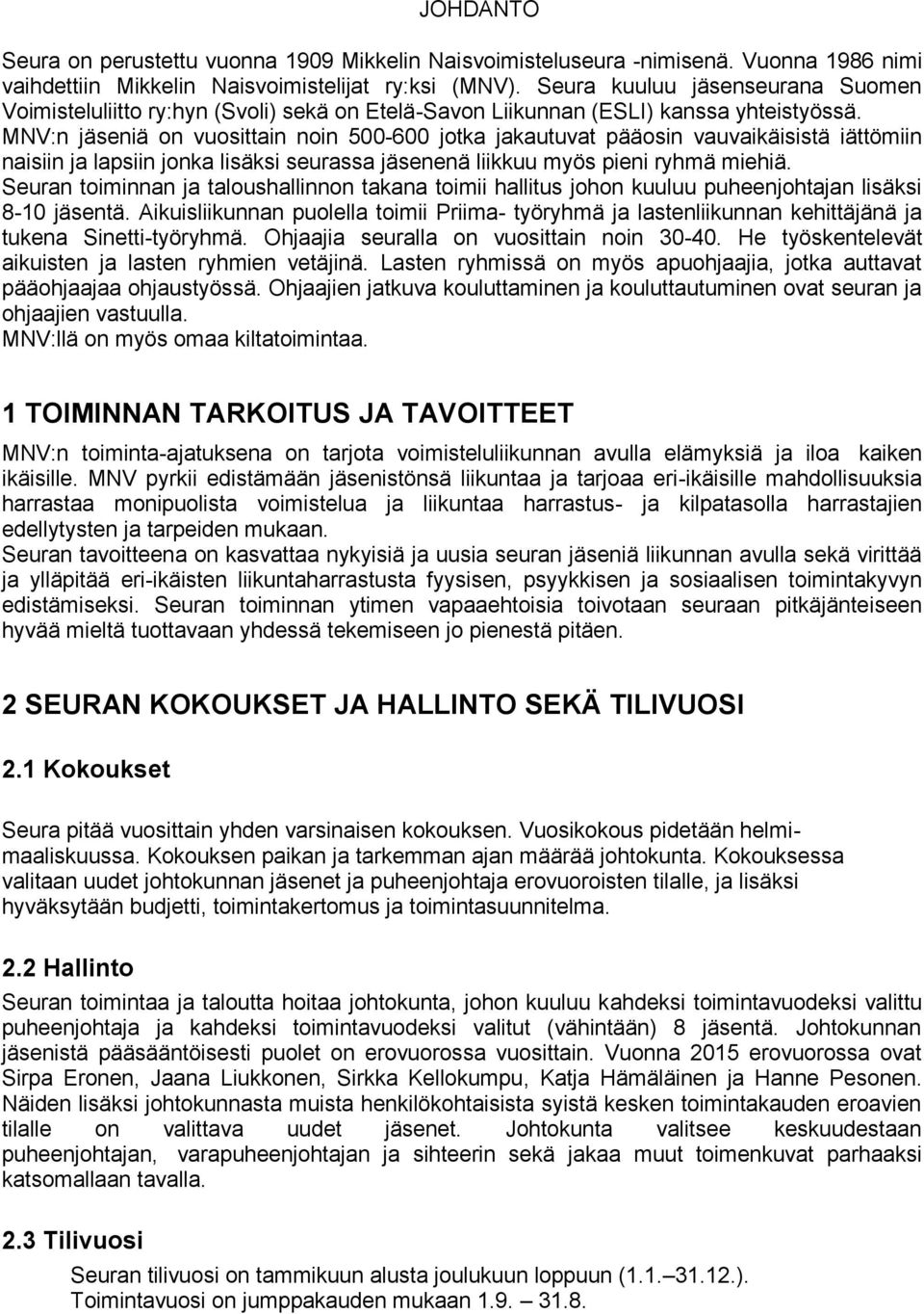 MNV:n jäseniä on vuosittain noin 500-600 jotka jakautuvat pääosin vauvaikäisistä iättömiin naisiin ja lapsiin jonka lisäksi seurassa jäsenenä liikkuu myös pieni ryhmä miehiä.