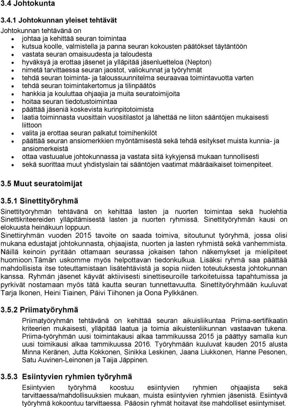 seuraavaa toimintavuotta varten tehdä seuran toimintakertomus ja tilinpäätös hankkia ja kouluttaa ohjaajia ja muita seuratoimijoita hoitaa seuran tiedotustoimintaa päättää jäseniä koskevista