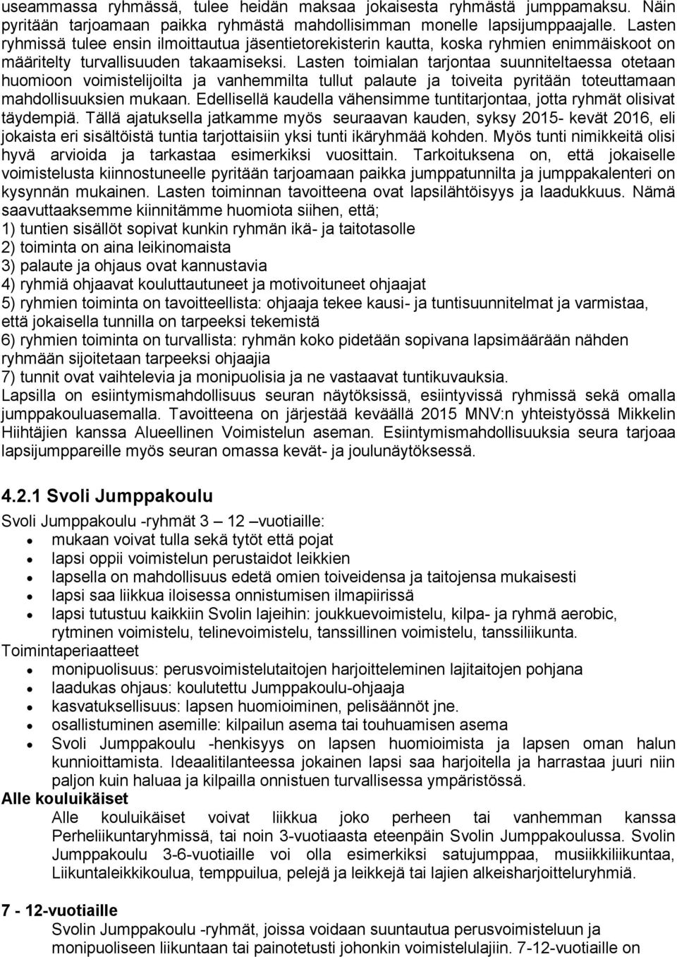 Lasten toimialan tarjontaa suunniteltaessa otetaan huomioon voimistelijoilta ja vanhemmilta tullut palaute ja toiveita pyritään toteuttamaan mahdollisuuksien mukaan.