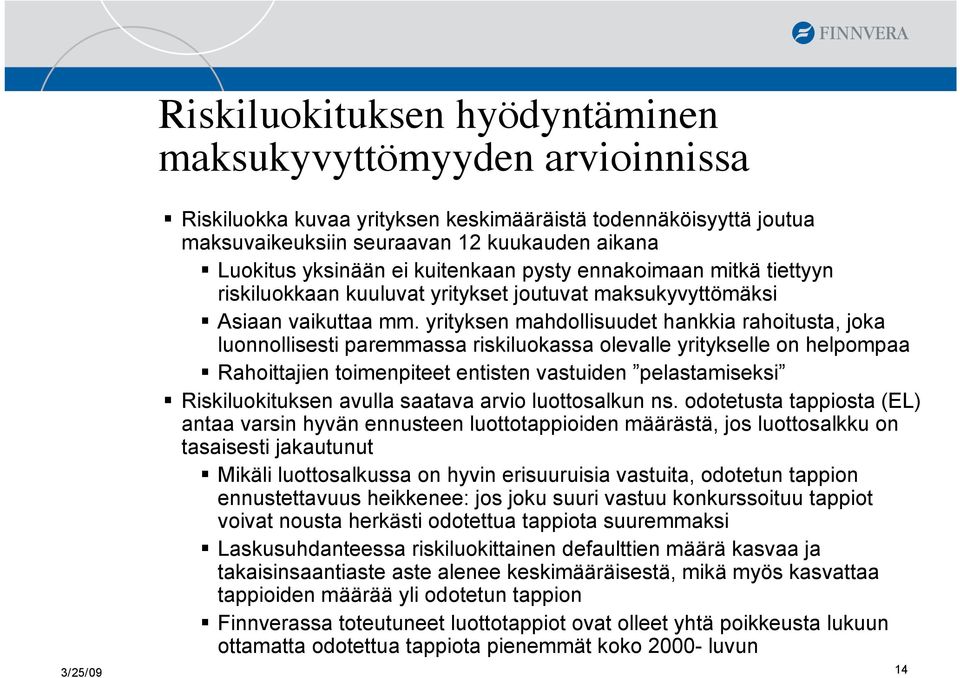 yrityksen mahdollisuudet hankkia rahoitusta, joka luonnollisesti paremmassa riskiluokassa olevalle yritykselle on helpompaa Rahoittajien toimenpiteet entisten vastuiden pelastamiseksi