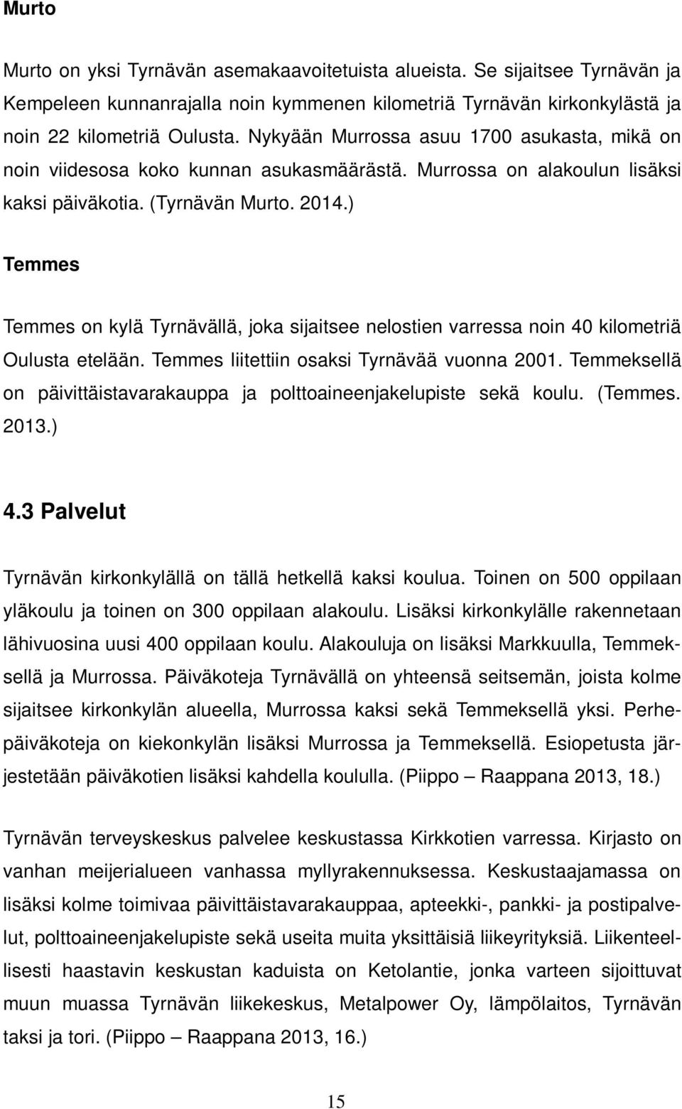 ) Temmes Temmes on kylä Tyrnävällä, joka sijaitsee nelostien varressa noin 40 kilometriä Oulusta etelään. Temmes liitettiin osaksi Tyrnävää vuonna 2001.