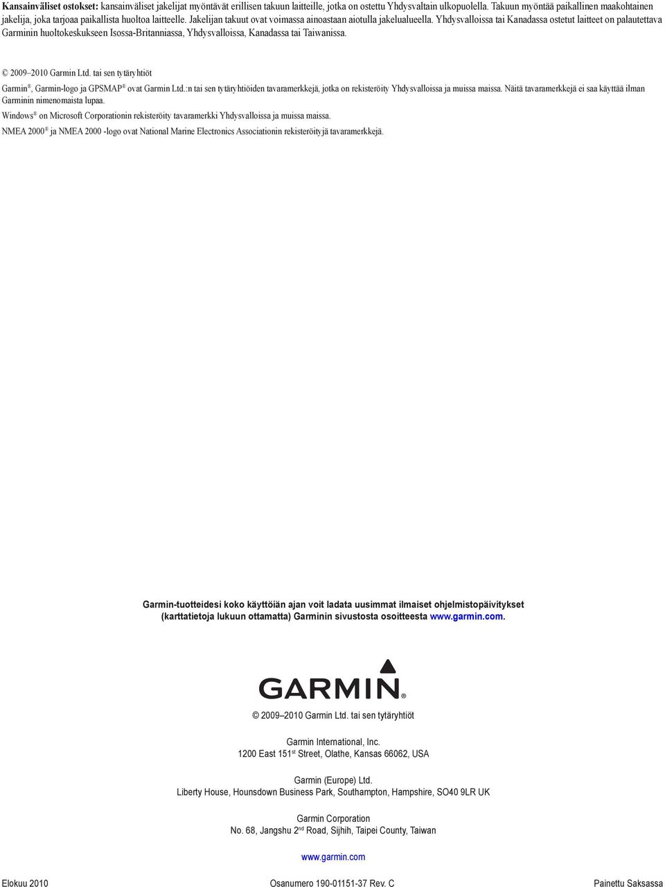 Yhdysvalloissa tai Kanadassa ostetut laitteet on palautettava Garminin huoltokeskukseen Isossa-Britanniassa, Yhdysvalloissa, Kanadassa tai Taiwanissa. 2009 2010 Garmin Ltd.