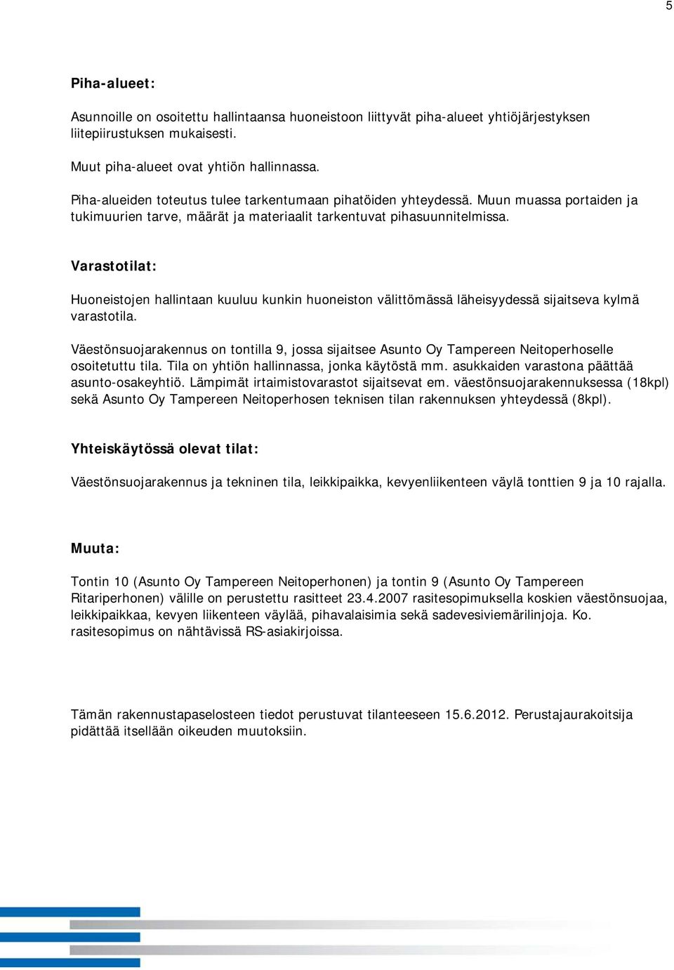 Varastotilat: Huoneistojen hallintaan kuuluu kunkin huoneiston välittömässä läheisyydessä sijaitseva kylmä varastotila.