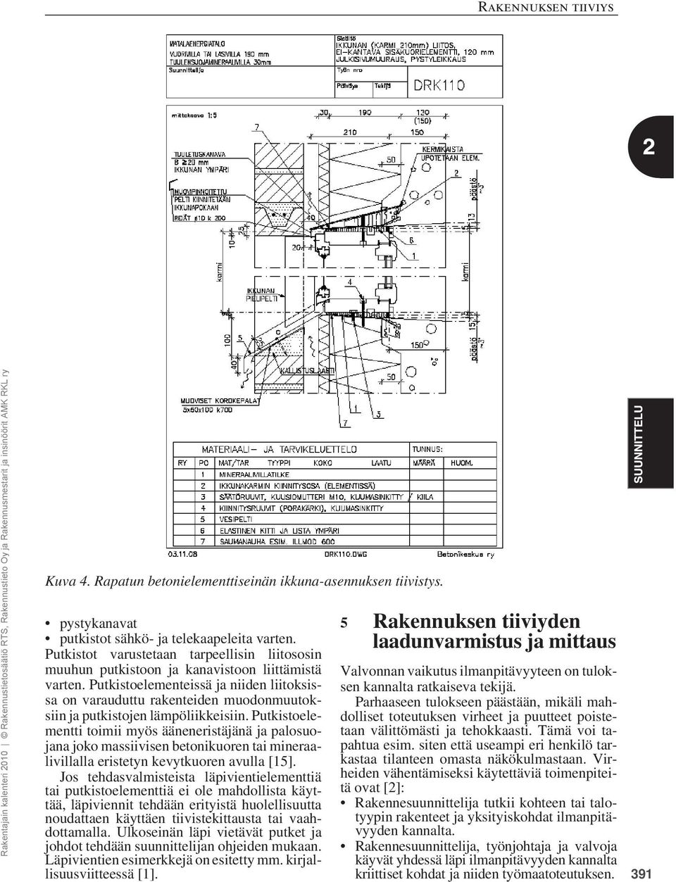 Putkistoelementeissä ja niiden liitoksissa on varauduttu rakenteiden muodonmuutoksiin ja putkistojen lämpöliikkeisiin.