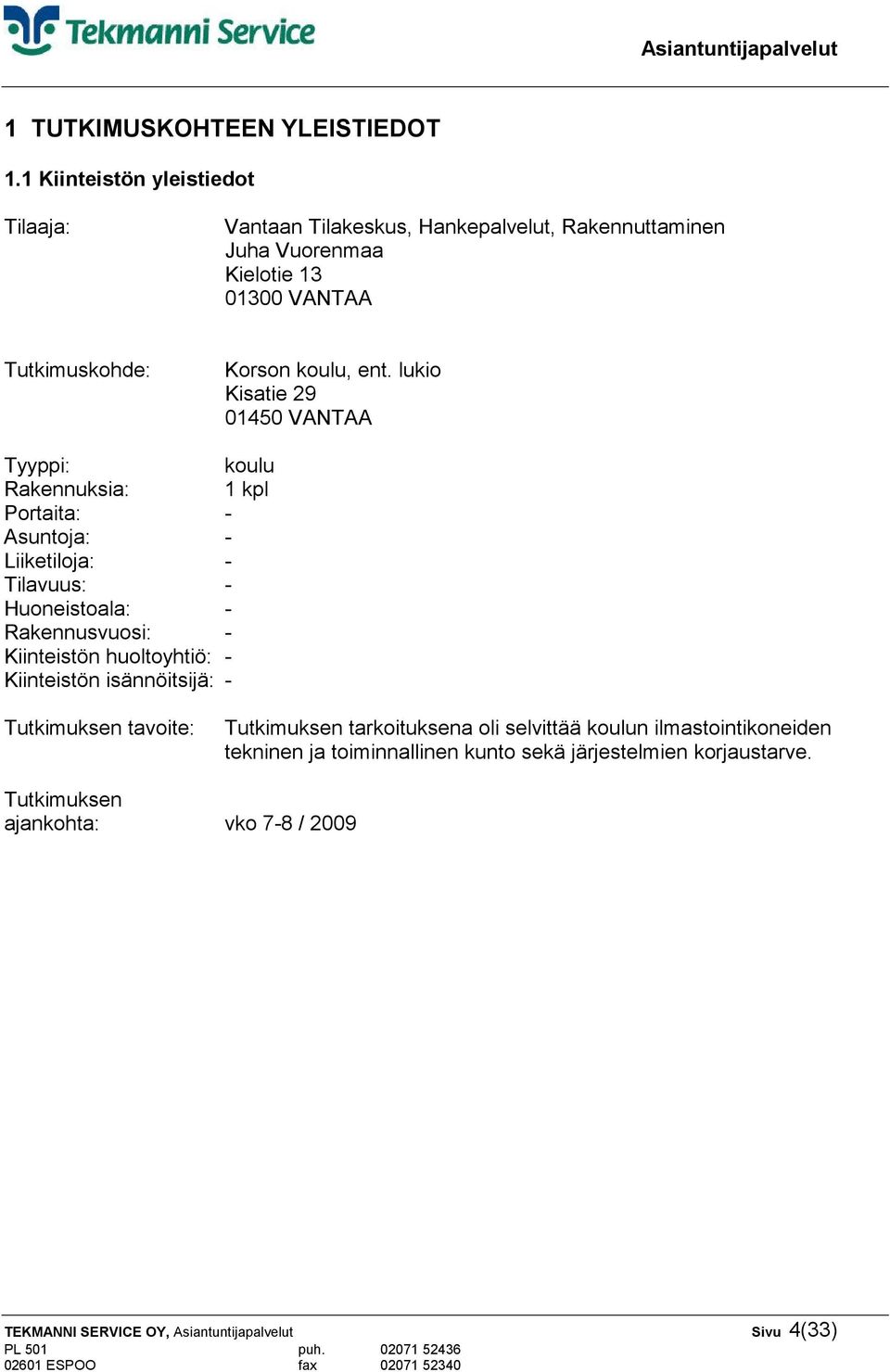 lukio Kisatie 29 01450 VANTAA Tyyppi: koulu Rakennuksia: 1 kpl Portaita: - Asuntoja: - Liiketiloja: - Tilavuus: - Huoneistoala: - Rakennusvuosi: - Kiinteistön