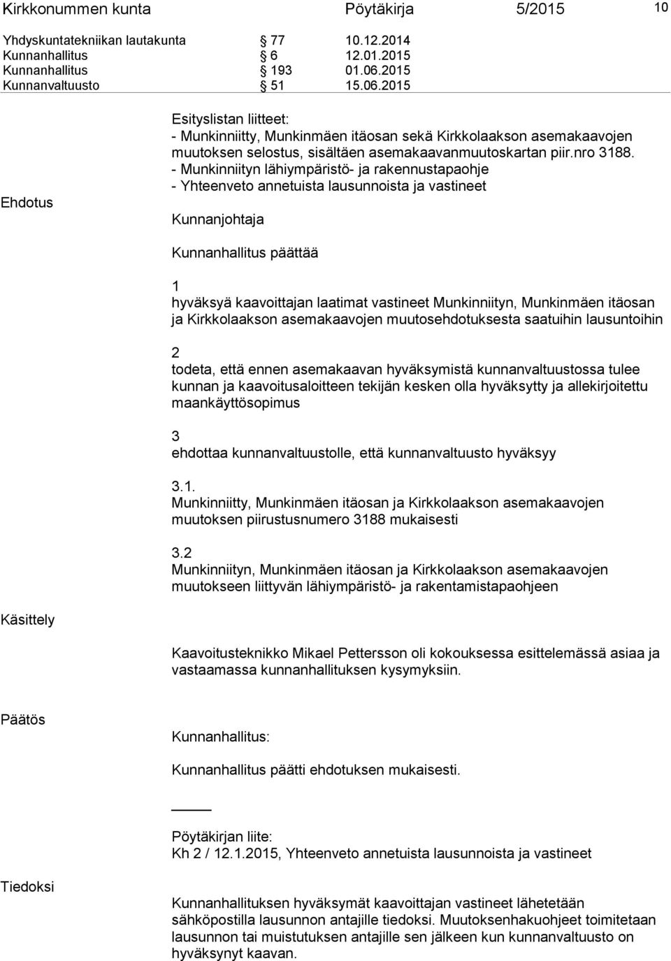 - Munkinniityn lähiympäristö- ja rakennustapaohje - Yhteenveto annetuista lausunnoista ja vastineet Kunnanjohtaja Kunnanhallitus päättää 1 hyväksyä kaavoittajan laatimat vastineet Munkinniityn,