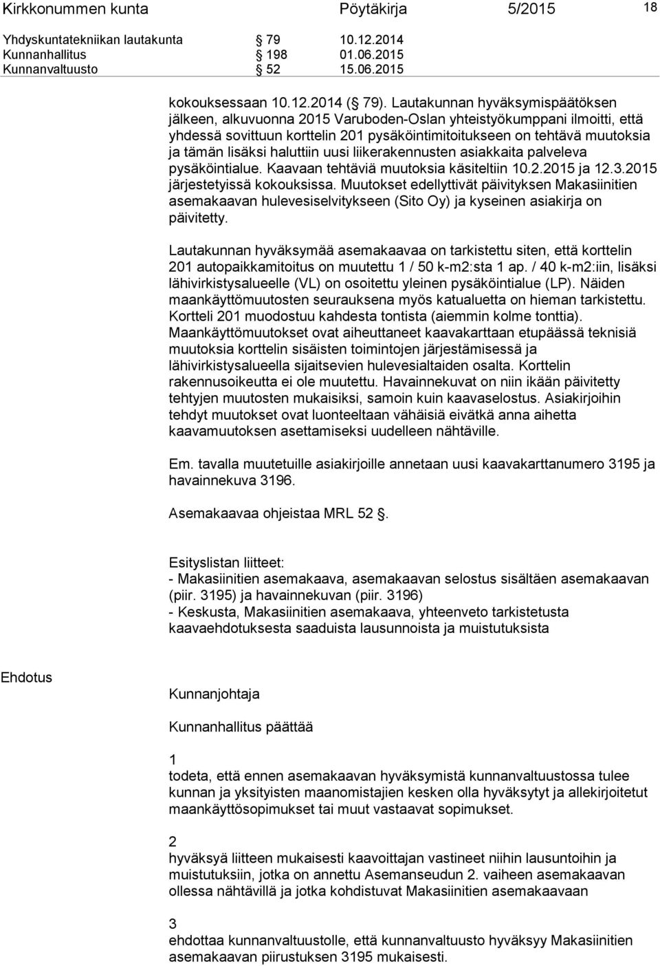 haluttiin uusi liikerakennusten asiakkaita palveleva pysäköintialue. Kaavaan tehtäviä muutoksia käsiteltiin 10.2.2015 ja 12.3.2015 järjestetyissä kokouksissa.