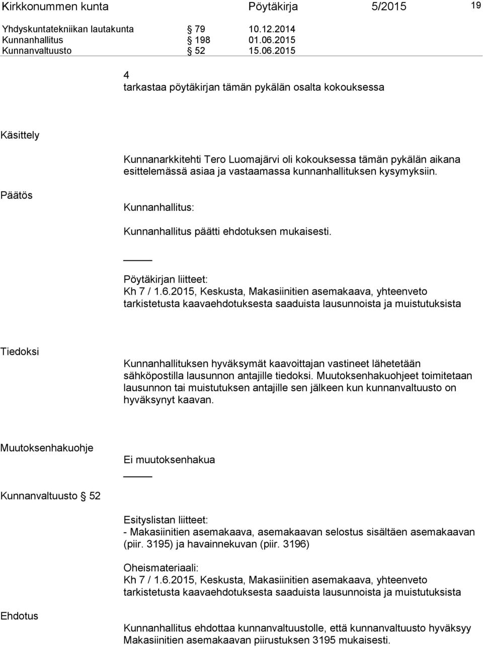 2015 4 tarkastaa pöytäkirjan tämän pykälän osalta kokouksessa Käsittely Kunnanarkkitehti Tero Luomajärvi oli kokouksessa tämän pykälän aikana esittelemässä asiaa ja vastaamassa kunnanhallituksen