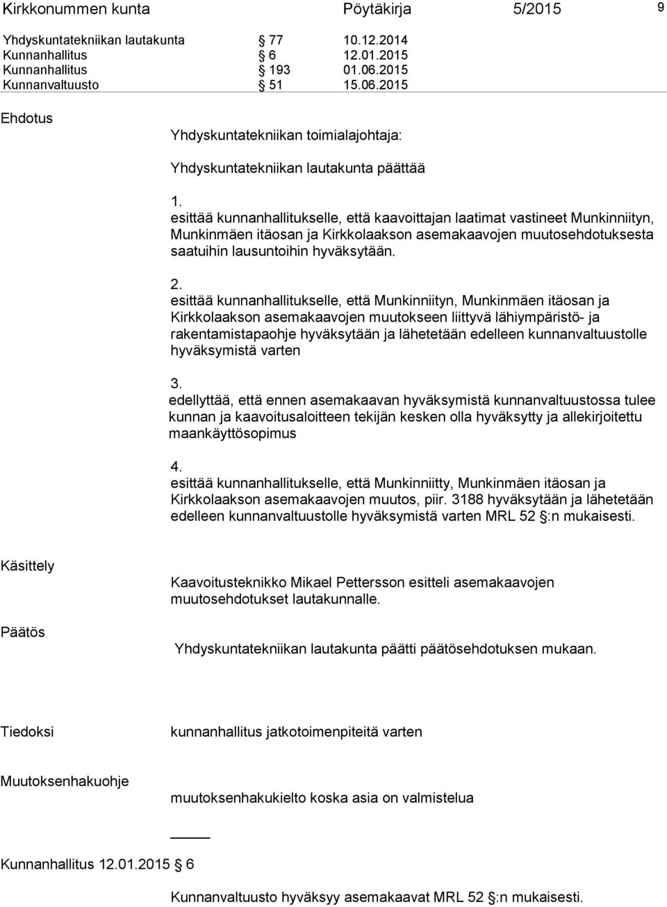 esittää kunnanhallitukselle, että kaavoittajan laatimat vastineet Munkinniityn, Munkinmäen itäosan ja Kirkkolaakson asemakaavojen muutosehdotuksesta saatuihin lausuntoihin hyväksytään. 2.
