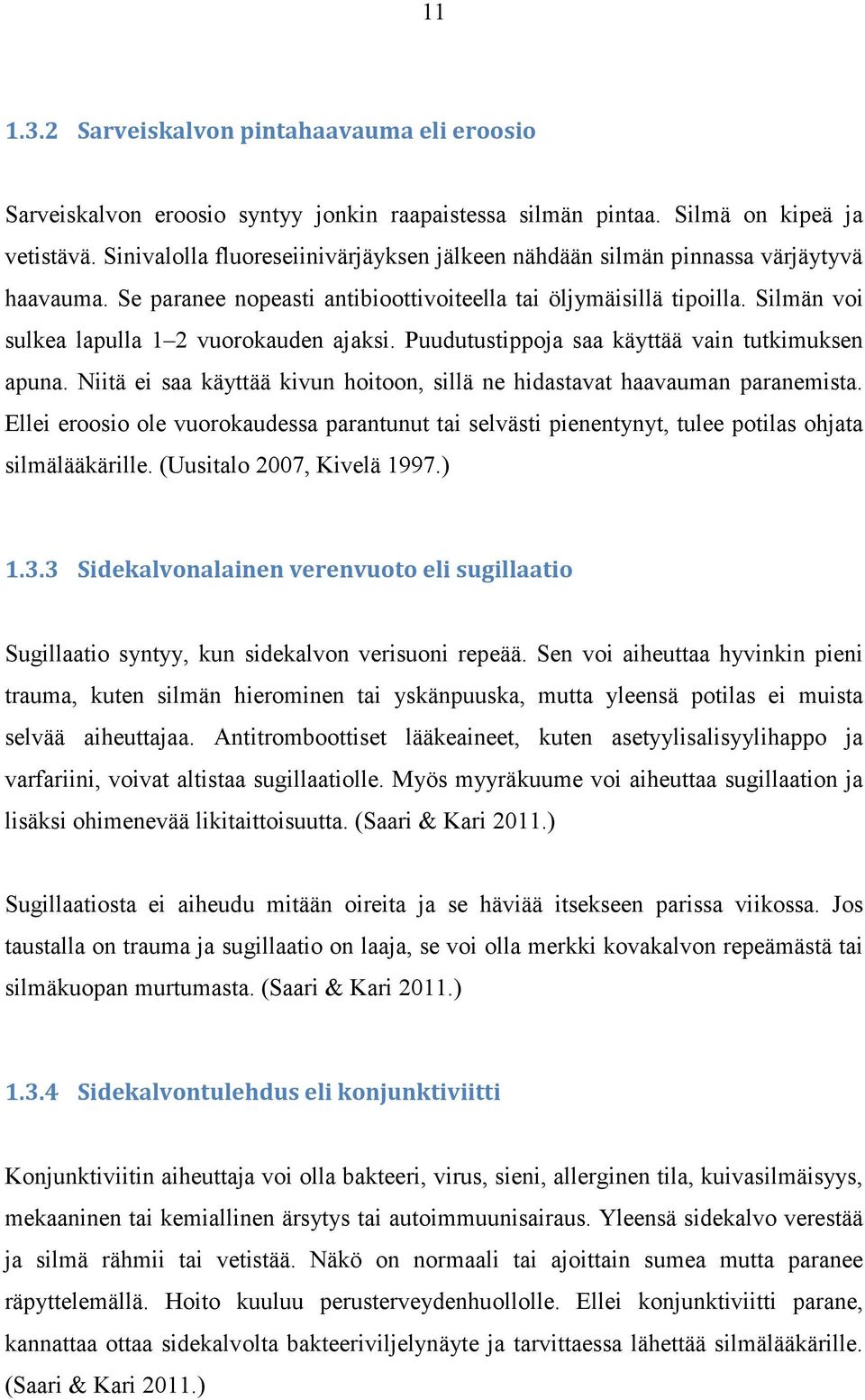 Silmän voi sulkea lapulla 1 2 vuorokauden ajaksi. Puudutustippoja saa käyttää vain tutkimuksen apuna. Niitä ei saa käyttää kivun hoitoon, sillä ne hidastavat haavauman paranemista.