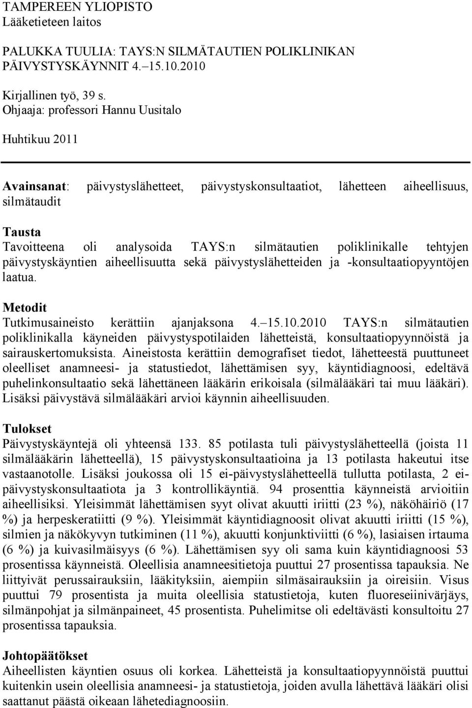 poliklinikalle tehtyjen päivystyskäyntien aiheellisuutta sekä päivystyslähetteiden ja -konsultaatiopyyntöjen laatua. Metodit Tutkimusaineisto kerättiin ajanjaksona 4. 15.10.