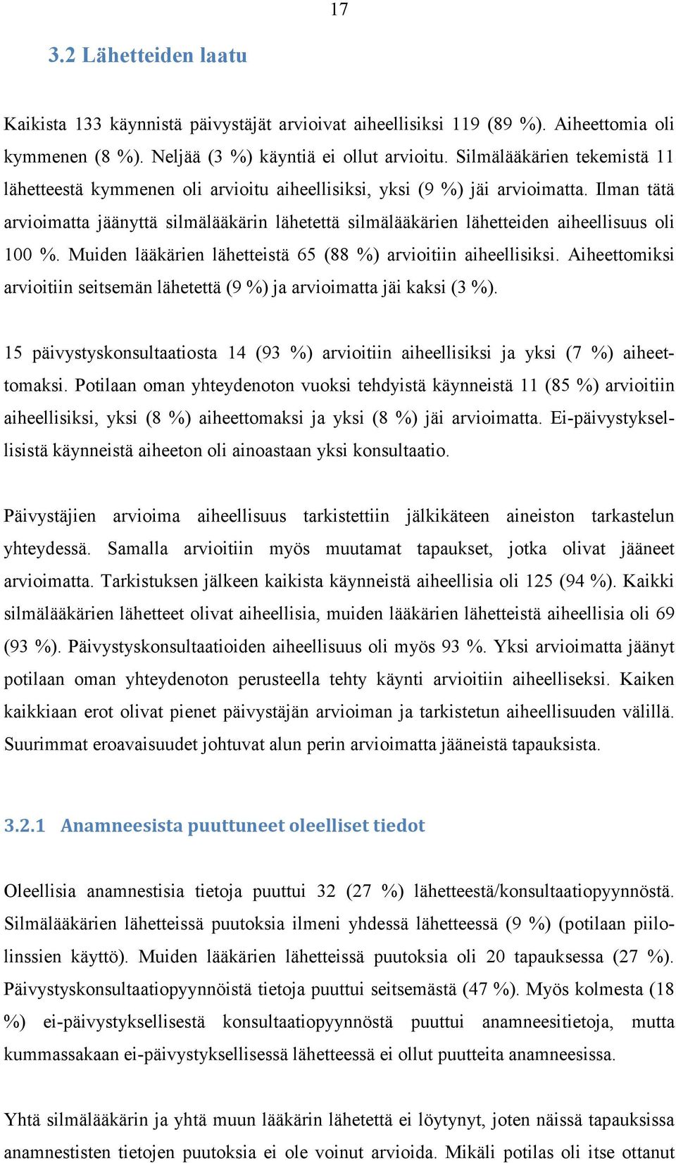 Ilman tätä arvioimatta jäänyttä silmälääkärin lähetettä silmälääkärien lähetteiden aiheellisuus oli 100 %. Muiden lääkärien lähetteistä 65 (88 %) arvioitiin aiheellisiksi.