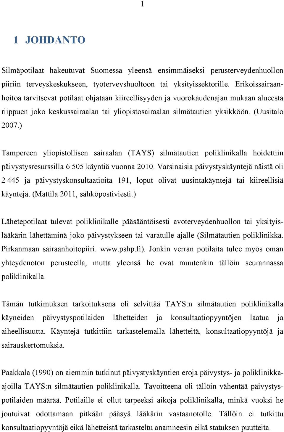 ) Tampereen yliopistollisen sairaalan (TAYS) silmätautien poliklinikalla hoidettiin päivystysresurssilla 6 505 käyntiä vuonna 2010.