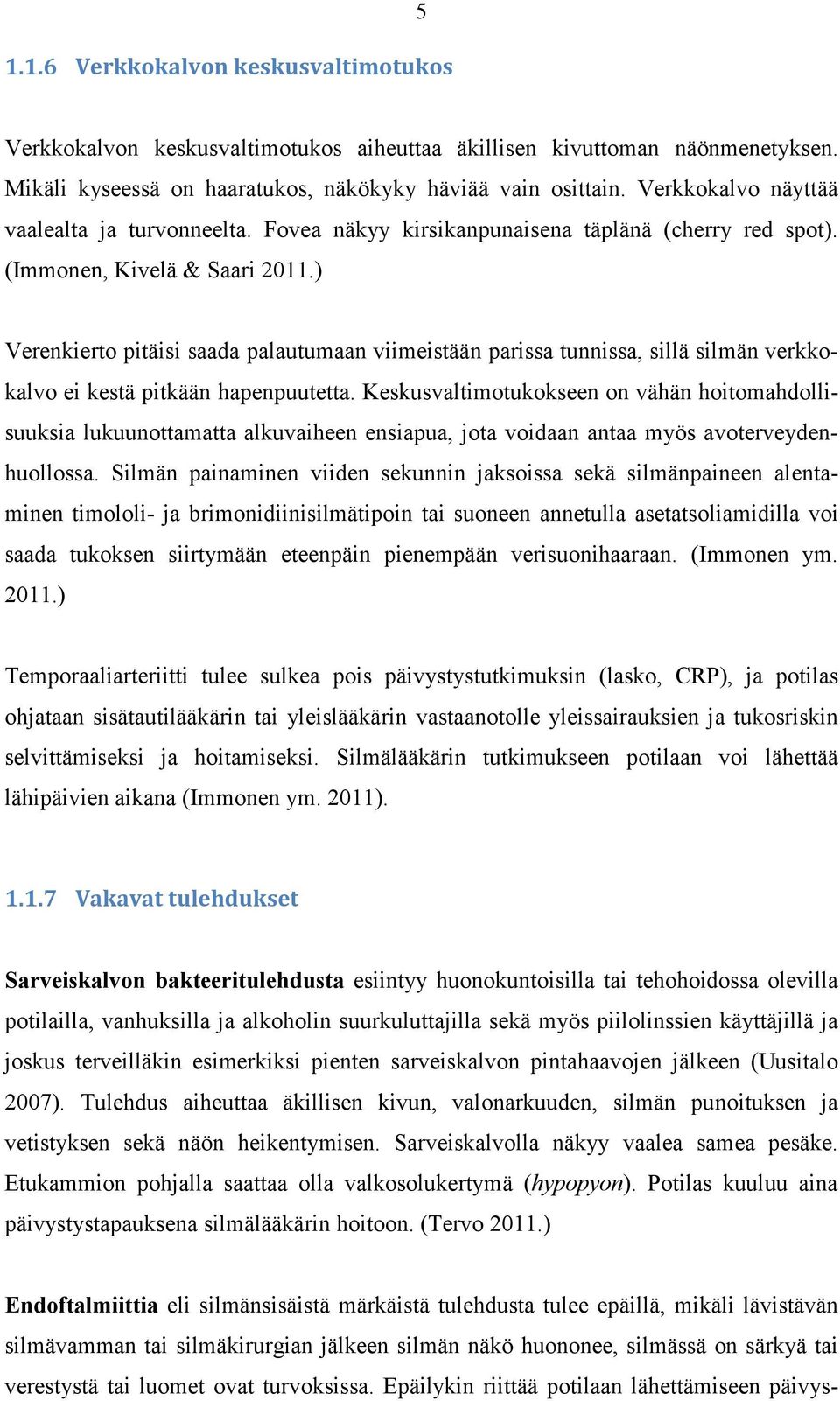 ) Verenkierto pitäisi saada palautumaan viimeistään parissa tunnissa, sillä silmän verkkokalvo ei kestä pitkään hapenpuutetta.