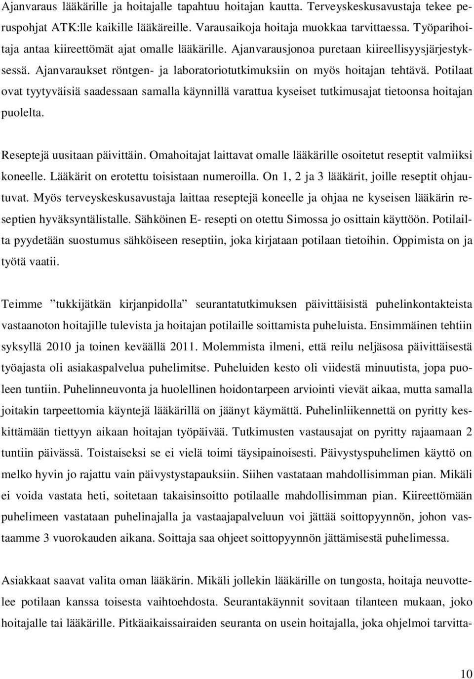 Potilaat ovat tyytyväisiä saadessaan samalla käynnillä varattua kyseiset tutkimusajat tietoonsa hoitajan puolelta. Reseptejä uusitaan päivittäin.