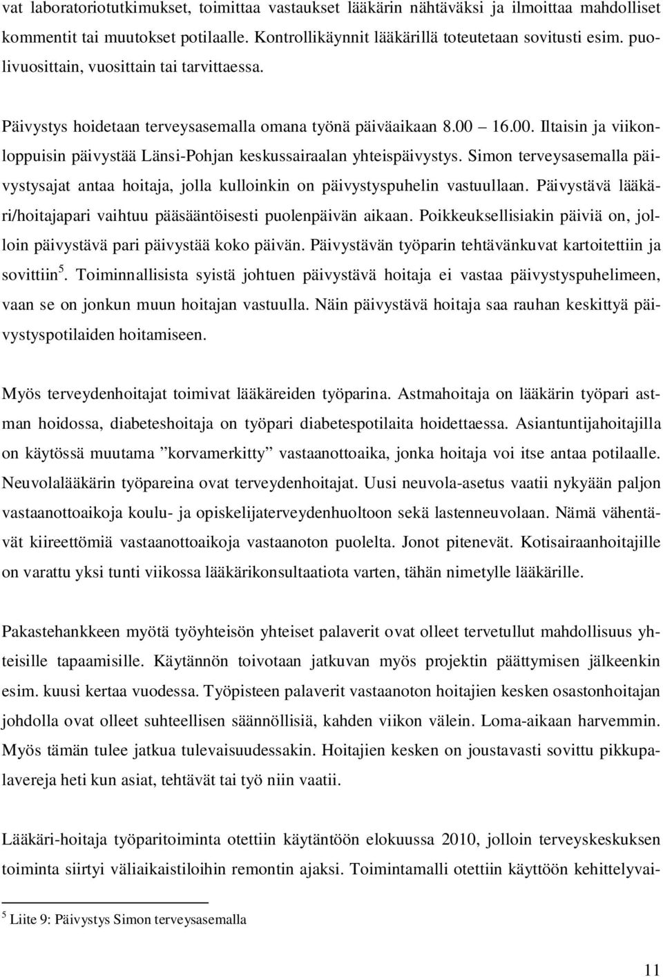 Simon terveysasemalla päivystysajat antaa hoitaja, jolla kulloinkin on päivystyspuhelin vastuullaan. Päivystävä lääkäri/hoitajapari vaihtuu pääsääntöisesti puolenpäivän aikaan.