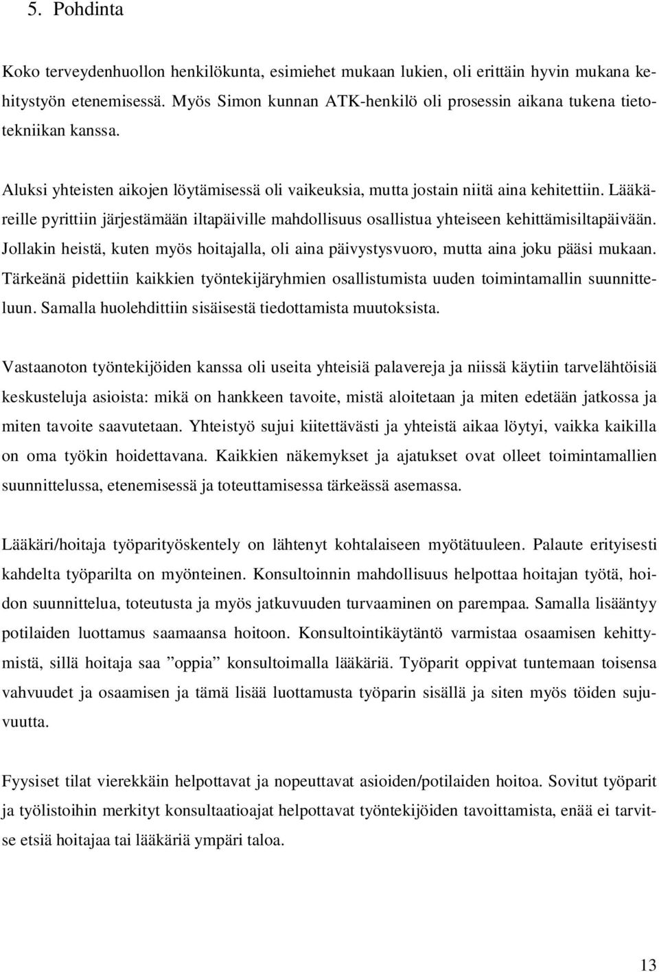 Lääkäreille pyrittiin järjestämään iltapäiville mahdollisuus osallistua yhteiseen kehittämisiltapäivään. Jollakin heistä, kuten myös hoitajalla, oli aina päivystysvuoro, mutta aina joku pääsi mukaan.