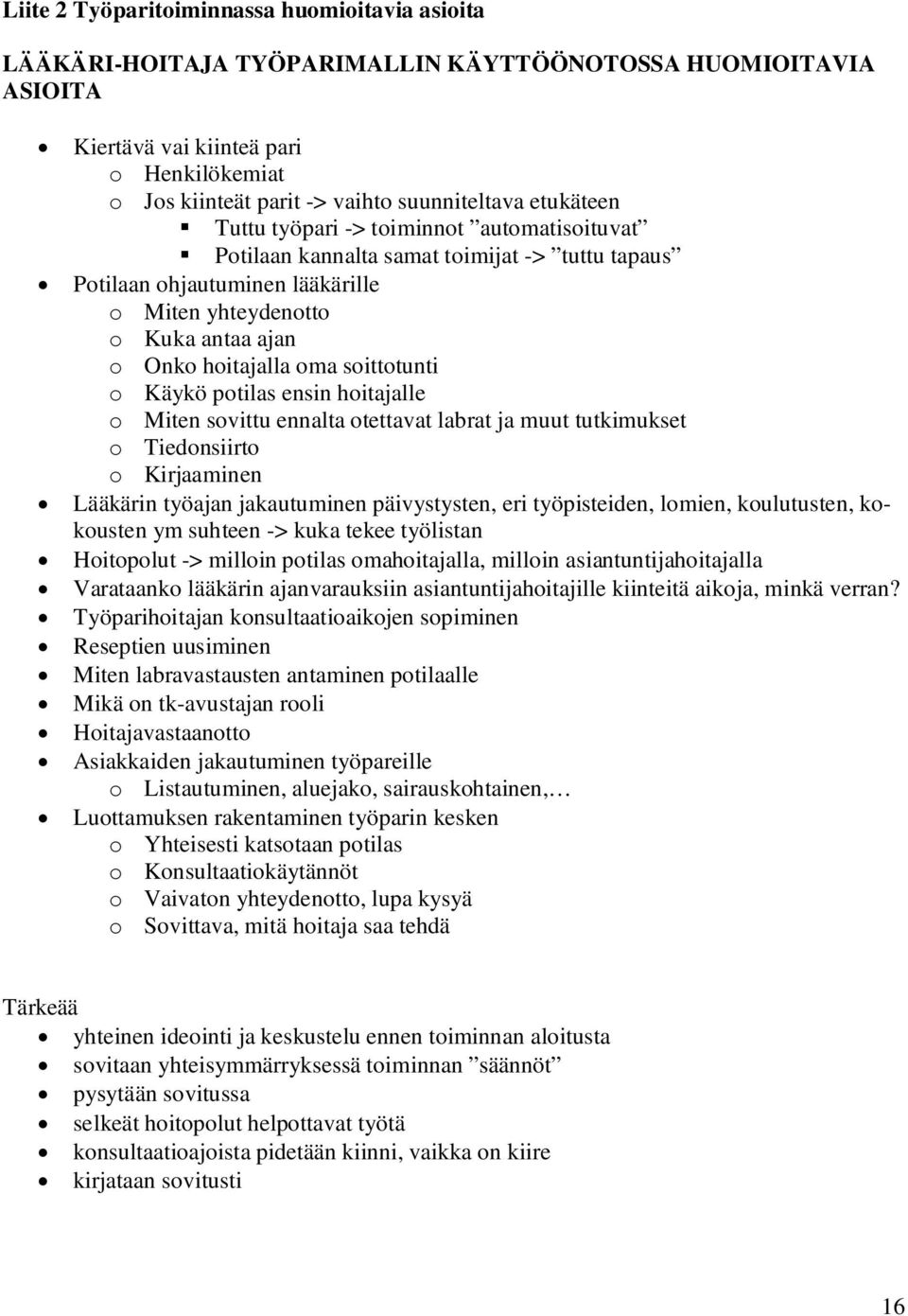 hoitajalla oma soittotunti o Käykö potilas ensin hoitajalle o Miten sovittu ennalta otettavat labrat ja muut tutkimukset o Tiedonsiirto o Kirjaaminen Lääkärin työajan jakautuminen päivystysten, eri