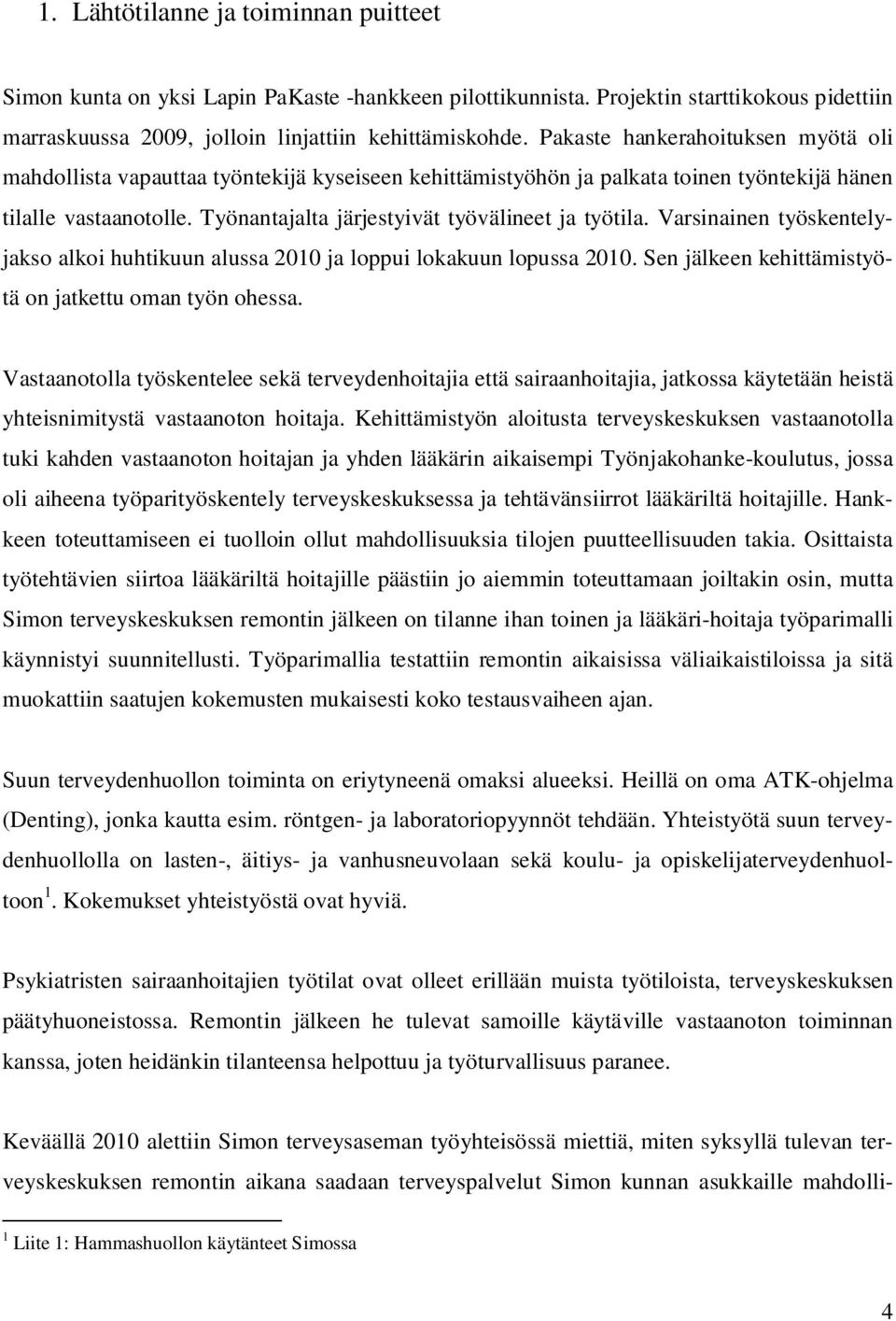 Työnantajalta järjestyivät työvälineet ja työtila. Varsinainen työskentelyjakso alkoi huhtikuun alussa 2010 ja loppui lokakuun lopussa 2010. Sen jälkeen kehittämistyötä on jatkettu oman työn ohessa.