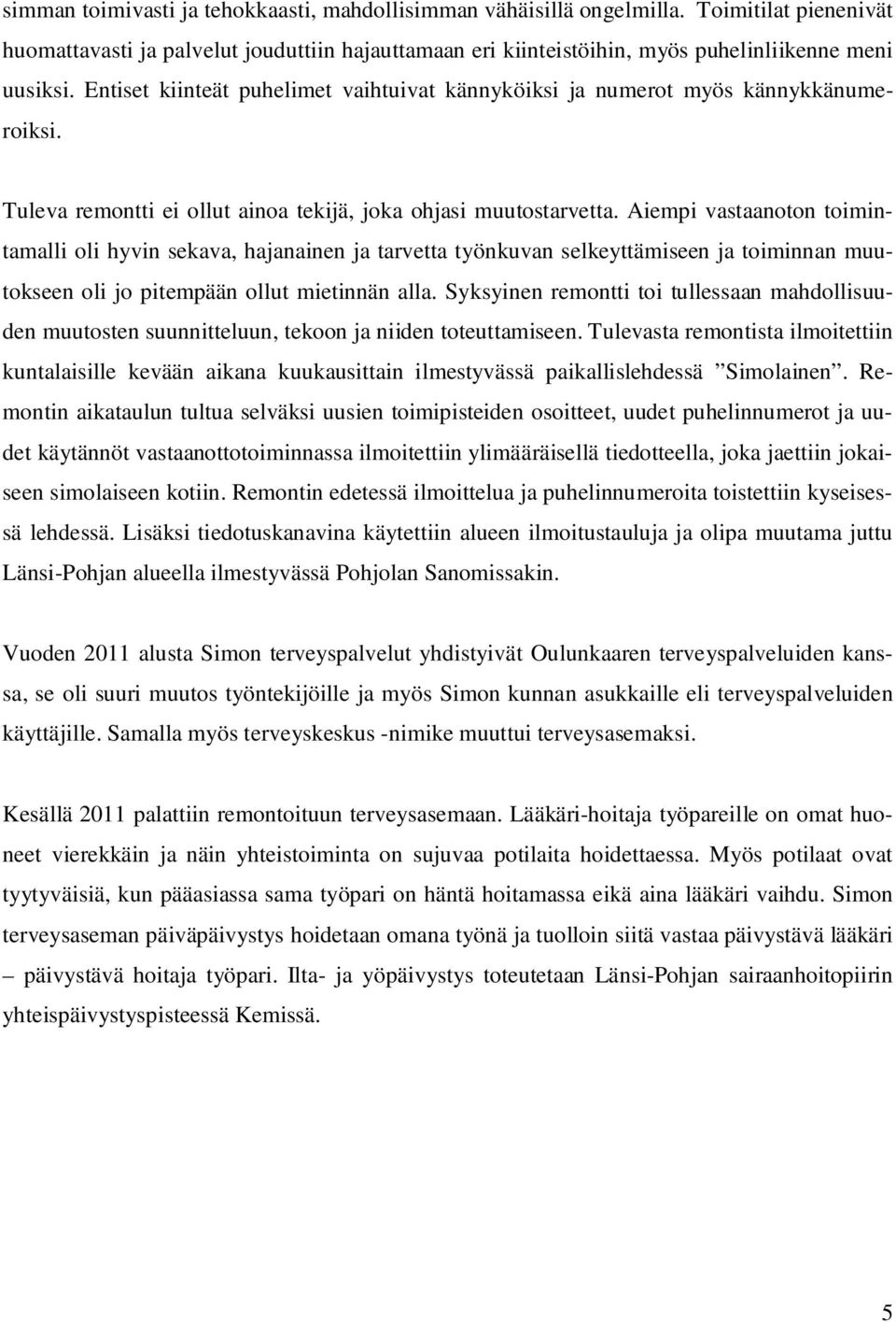 Aiempi vastaanoton toimintamalli oli hyvin sekava, hajanainen ja tarvetta työnkuvan selkeyttämiseen ja toiminnan muutokseen oli jo pitempään ollut mietinnän alla.