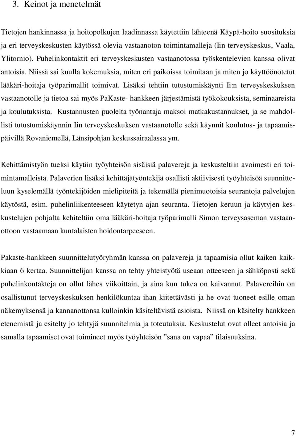 Niissä sai kuulla kokemuksia, miten eri paikoissa toimitaan ja miten jo käyttöönotetut lääkäri-hoitaja työparimallit toimivat.