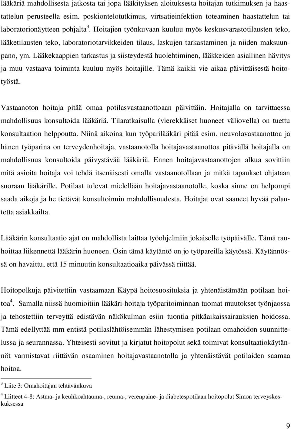 Hoitajien työnkuvaan kuuluu myös keskusvarastotilausten teko, lääketilausten teko, laboratoriotarvikkeiden tilaus, laskujen tarkastaminen ja niiden maksuunpano, ym.