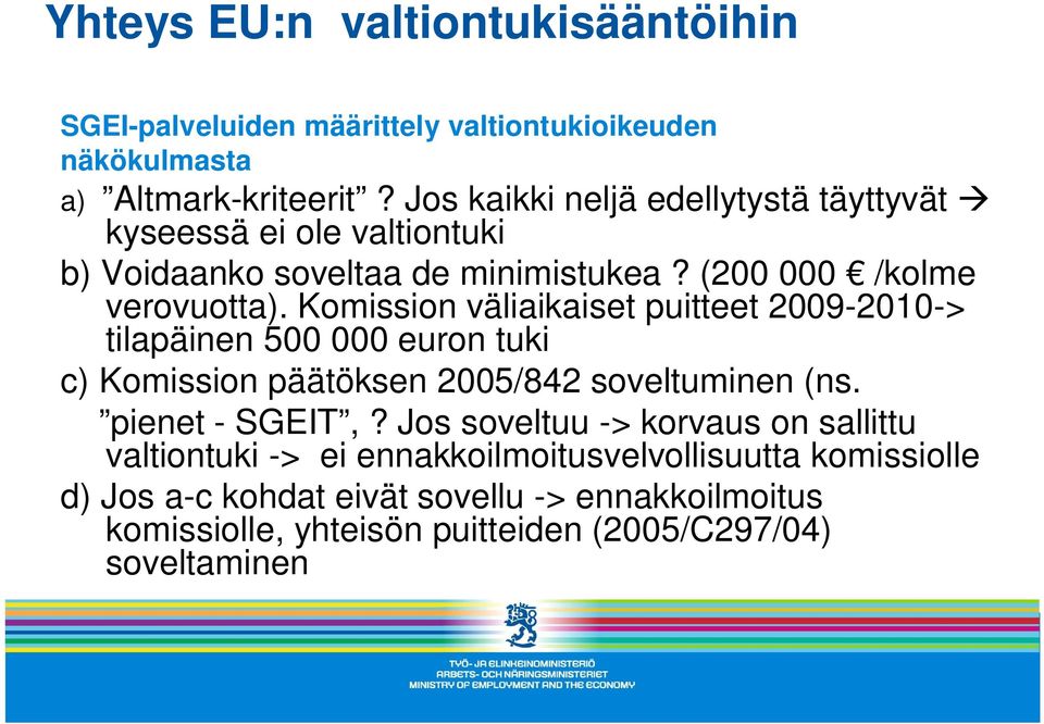 Komission väliaikaiset puitteet 2009-2010-> tilapäinen 500 000 euron tuki c) Komission päätöksen 2005/842 soveltuminen (ns. pienet - SGEIT,?