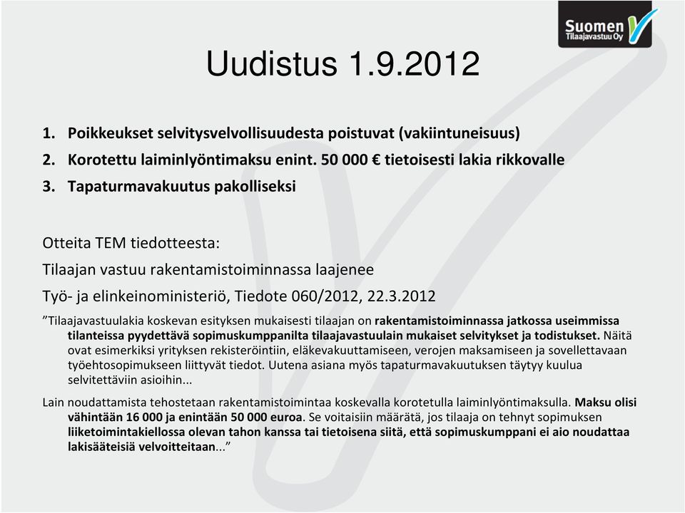 2012 Tilaajavastuulakia koskevan esityksen mukaisesti tilaajan on rakentamistoiminnassa jatkossa useimmissa tilanteissa pyydettävä sopimuskumppanilta tilaajavastuulain mukaiset selvitykset ja