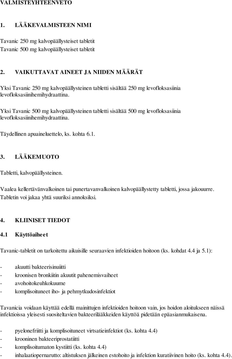 Yksi Tavanic 500 mg kalvopäällysteinen tabletti sisältää 500 mg levofloksasiinia levofloksasiinihemihydraattina. Täydellinen apuaineluettelo, ks. kohta 6.1. 3. LÄÄKEMUOTO Tabletti, kalvopäällysteinen.