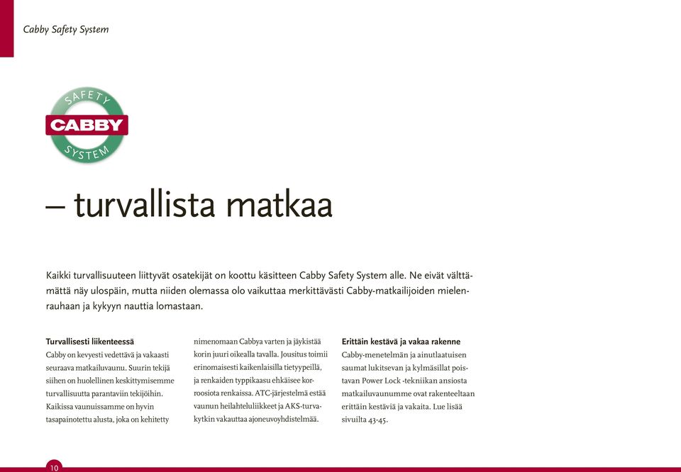 Turvallisesti liikenteessä Cabby on kevyesti vedettävä ja vakaasti seuraava matkailuvaunu. Suurin tekijä siihen on huolellinen keskittymisemme turvallisuutta parantaviin tekijöihin.